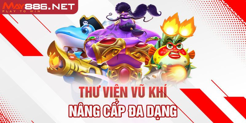 Thư viện vũ khí nâng cấp đa dạng