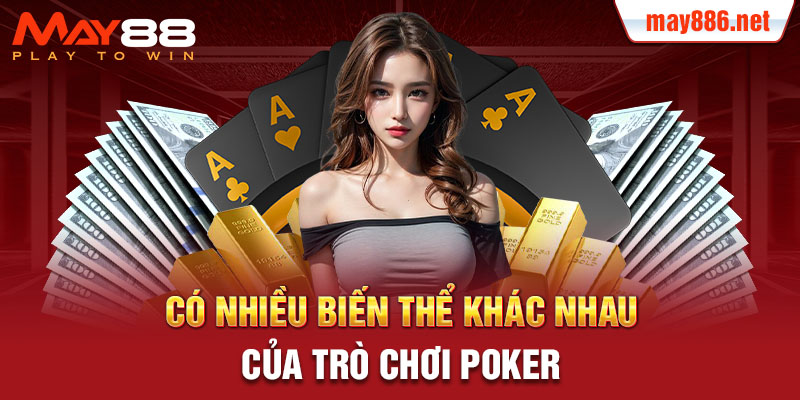 Có nhiều biến thể khác nhau của trò chơi Poker