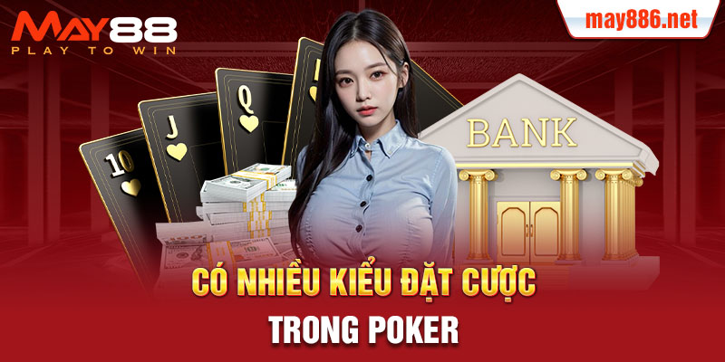 Có nhiều kiểu đặt cược trong poker