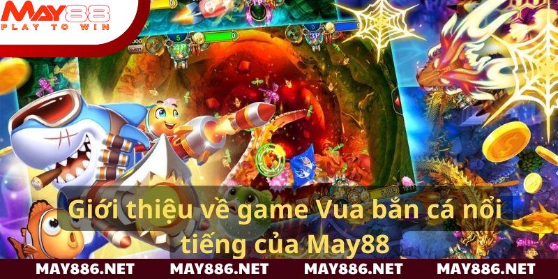 Giới thiệu về game Vua bắn cá nổi tiếng của May88